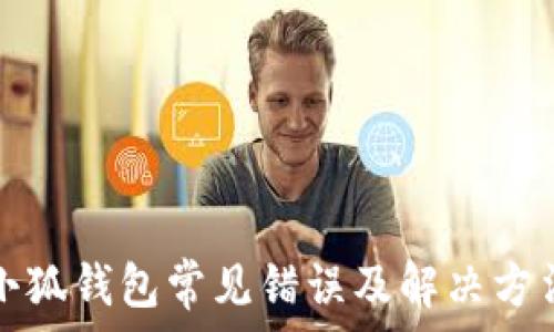   
小狐钱包常见错误及解决方法