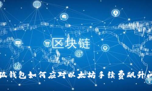 小狐钱包如何应对以太坊手续费飙升问题