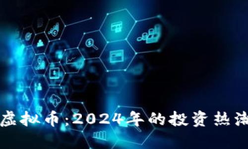 未来最火的虚拟币：2024年的投资热潮与市场预测