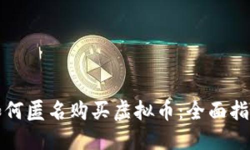 如何匿名购买虚拟币：全面指南