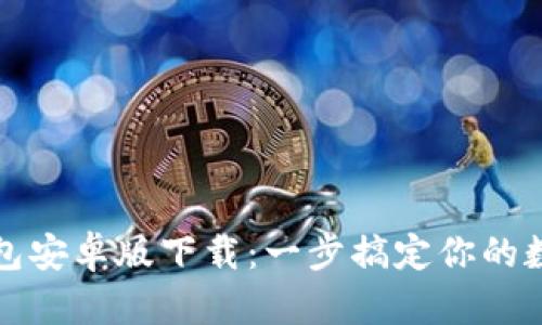 小狐钱包安卓版下载：一步搞定你的数字生活