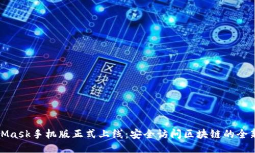 MetaMask手机版正式上线：安全访问区块链的全新体验