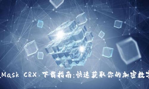 MetaMask CRX 下载指南：快速获取你的加密数字钱包