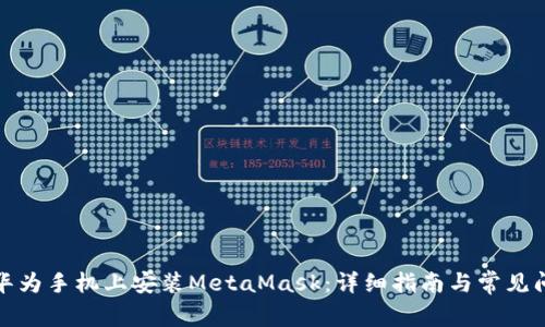 如何在华为手机上安装MetaMask：详细指南与常见问题解答