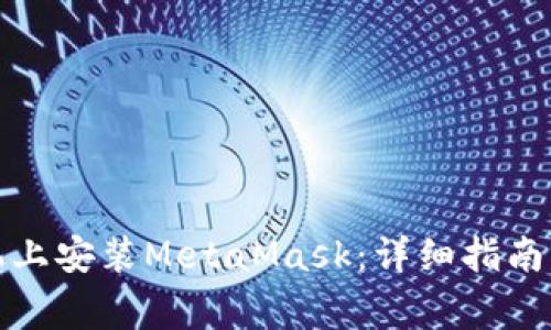 如何在华为手机上安装MetaMask：详细指南与常见问题解答