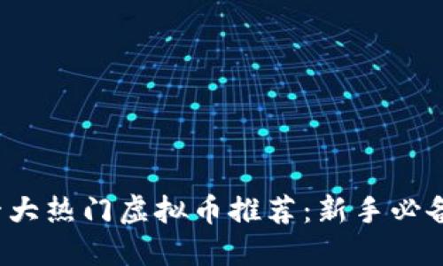 2023年十大热门虚拟币推荐：新手必备投资指南
