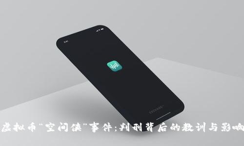 虚拟币“空间侠”事件：判刑背后的教训与影响