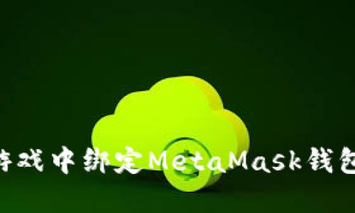 如何在LV游戏中绑定MetaMask钱包：详细指南