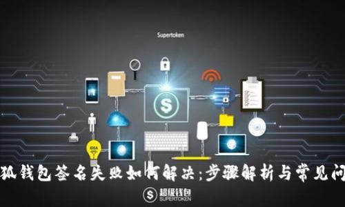 小狐钱包签名失败如何解决：步骤解析与常见问题