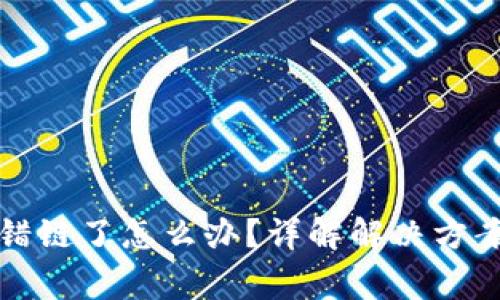 小狐钱包转错链了怎么办？详解解决方案和注意事项