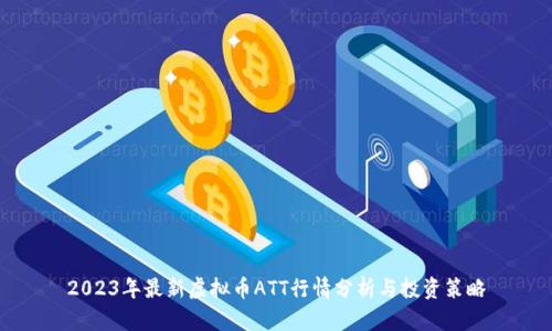 2023年最新虚拟币ATT行情分析与投资策略