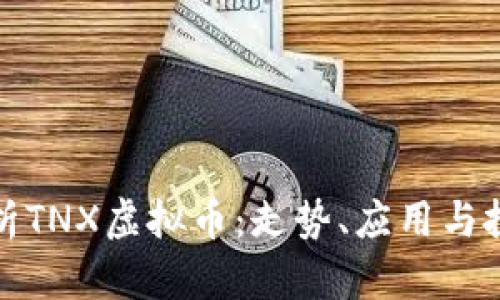 深入解析TNX虚拟币：走势、应用与投资价值
