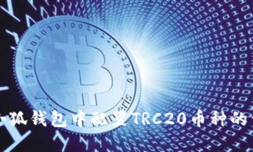 如何在小狐钱包中配置TRC20币种的详细指南