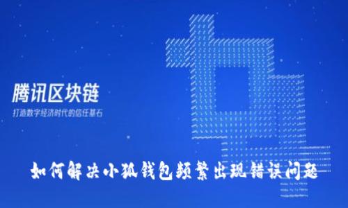 如何解决小狐钱包频繁出现错误问题