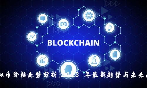 虚拟币价格走势分析：2023 年最新趋势与未来展望