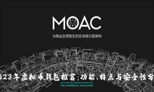 2023年虚拟币钱包推荐：功能、特点与安全性分析