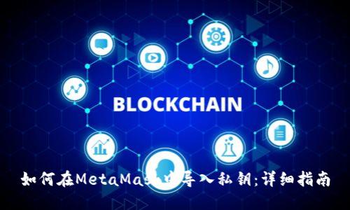 如何在MetaMask中导入私钥：详细指南