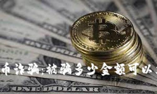 虚拟币诈骗：被骗多少金额可以立案？