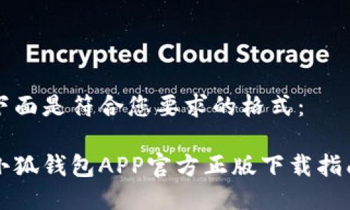 下面是符合您要求的格式：

小狐钱包APP官方正版下载指南