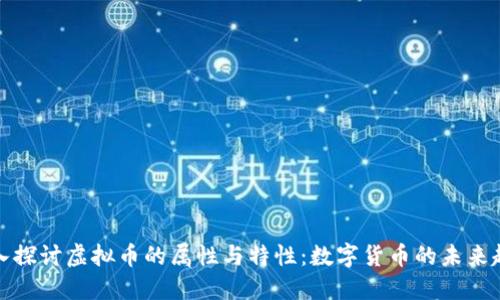 深入探讨虚拟币的属性与特性：数字货币的未来趋势