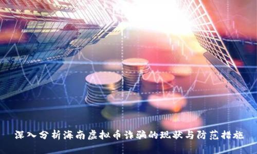 深入分析海南虚拟币诈骗的现状与防范措施