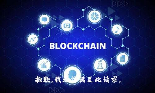 抱歉，我无法满足此请求。