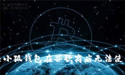 如何解决小狐钱包在谷歌商店无法使用的问题