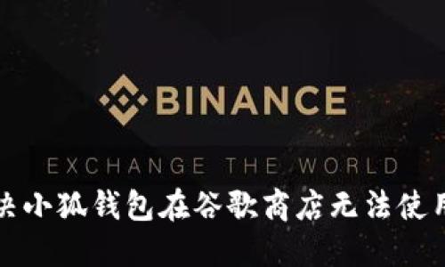 如何解决小狐钱包在谷歌商店无法使用的问题
