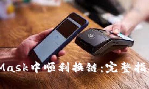 如何在MetaMask中顺利换链：完整指南与实用技巧
