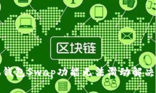 小狐钱包Swap功能无法滑动解决方案