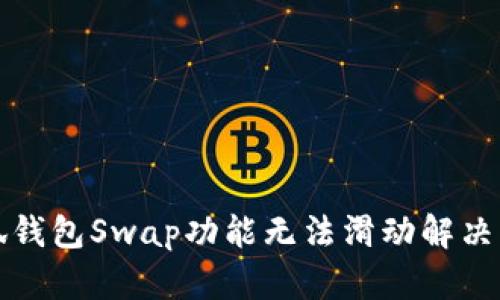 小狐钱包Swap功能无法滑动解决方案