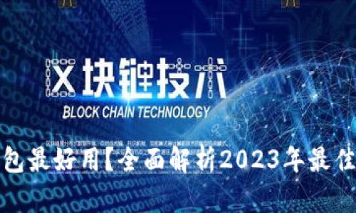 哪个虚拟币钱包最好用？全面解析2023年最佳数字资产钱包