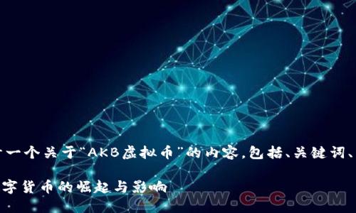 在这里，我将为您设计一个关于“AKB虚拟币”的内容，包括、关键词、内容大纲和相关问题。

AKB虚拟币：新时代数字货币的崛起与影响
