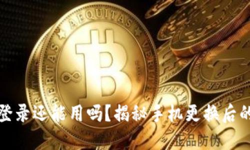 小狐钱包换手机登录还能用吗？揭秘手机更换后的安全与使用问题