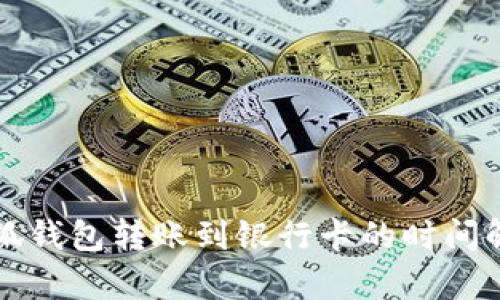 小狐钱包转账到银行卡的时间解析