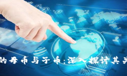 虚拟币中的母币与子币：深入探讨其关系与影响
