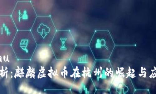 xiangmu
深度解析：麒麟虚拟币在杭州的崛起与应用前景