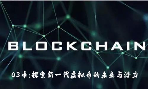 03币：探索新一代虚拟币的未来与潜力