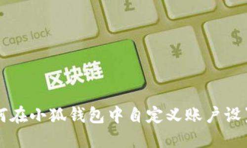 如何在小狐钱包中自定义账户设置与