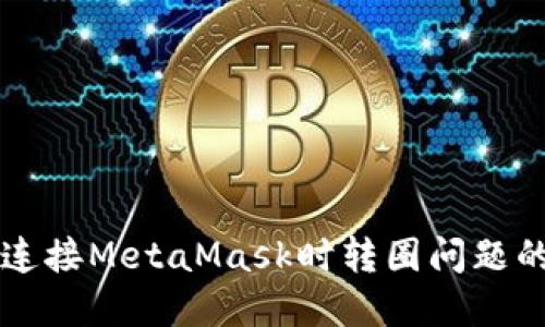 解决网页连接MetaMask时转圈问题的完整指南