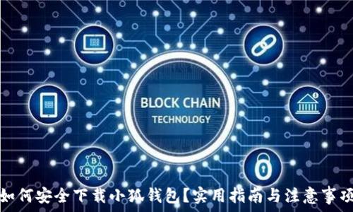   
如何安全下载小狐钱包？实用指南与注意事项
