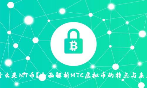什么是MT币？全面解析MTC虚拟币的特点与未来