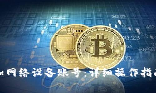 小狐钱包如何添加网络设备账号：详细操作指南与常见问题解答