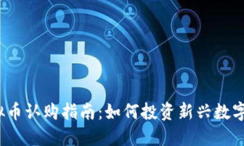 2023年最新虚拟币认购指南：如何投资新兴数字货币并获取收益