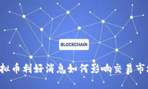 虚拟币利好消息如何影响交易市场？