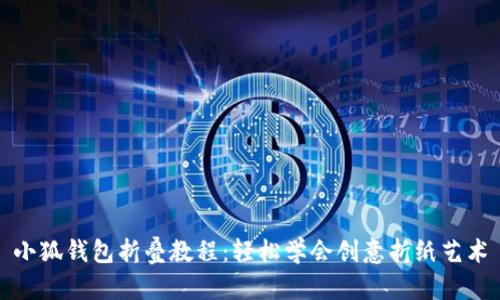 小狐钱包折叠教程：轻松学会创意折纸艺术
