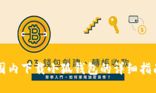 国内下载小狐钱包的详细指南