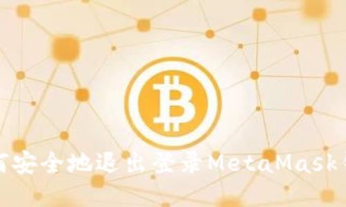 如何安全地退出登录MetaMask钱包