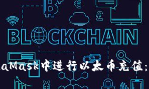 如何在MetaMask中进行以太币充值：一步步指南