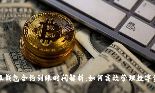 小狐钱包合约到账时间解析：如何高效管理数字资产